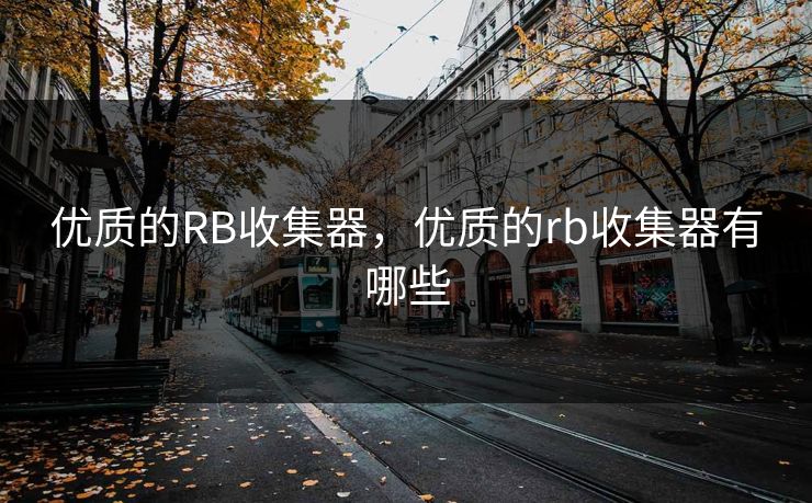 优质的RB收集器，优质的rb收集器有哪些
